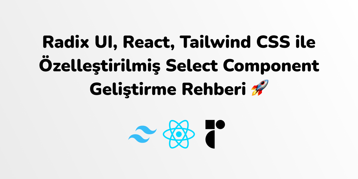 Radix UI, React, Tailwind CSS ile Özelleştirilmiş Select Component Geliştirme Rehberi 🚀